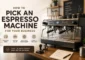How to Pick an Espresso Machine for Your Business